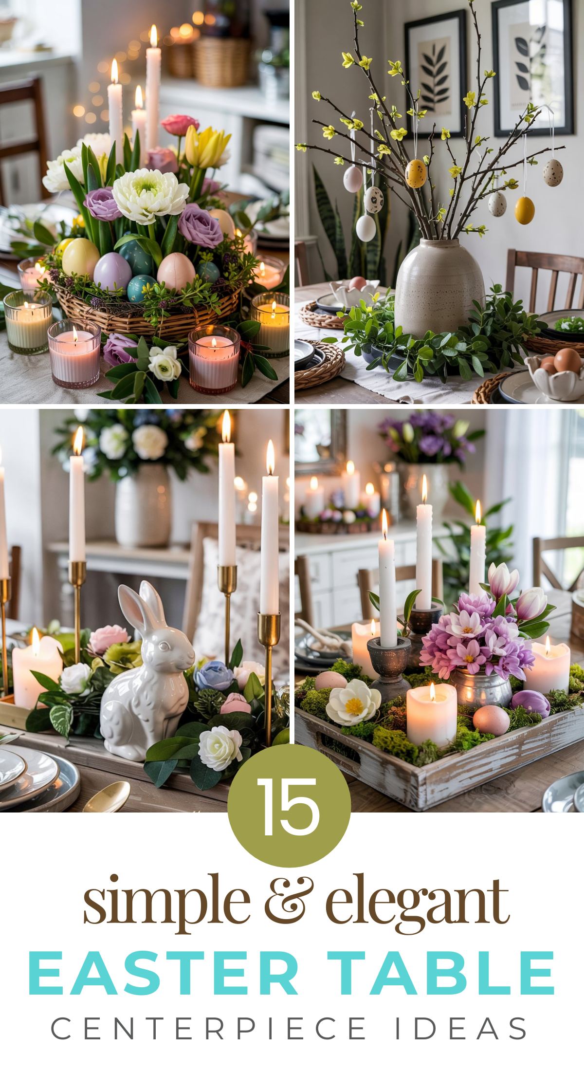 A collage shows elegant Easter table centerpieces with flowers, candles, pastel eggs, a white bunny figurine, and a vase with hanging decorative eggs—perfect inspiration for your Spring gathering. Text reads: “15 Simple & Elegant Easter Centerpiece Ideas.”.